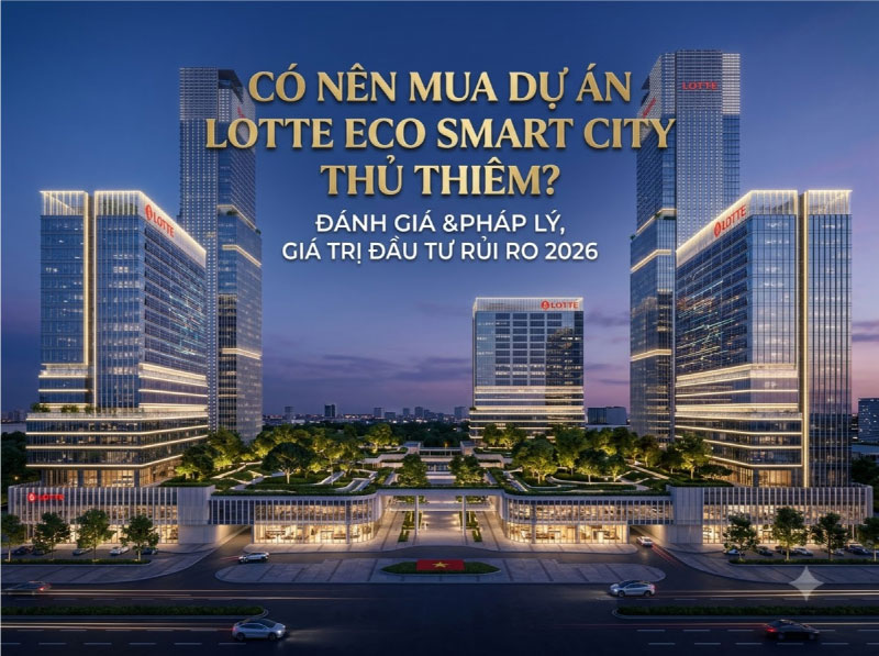 Có Nên Mua Dự Án Lotte Eco Smart City Thủ Thiêm? Đánh Giá Pháp Lý, Giá Trị Đầu Tư & Rủi Ro 2026